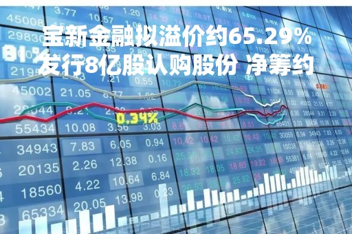 宝新金融拟溢价约65.29%发行8亿股认购股份 净筹约2.247亿港元