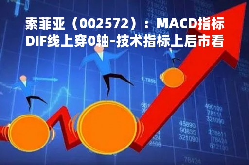 索菲亚（002572）：MACD指标DIF线上穿0轴-技术指标上后市看多（04-21）