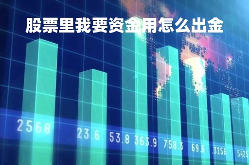 股票里我要资金用怎么出金「股票资金出入要手续费吗」 股票里我要资金用怎么出金「股票资金出入要手续费吗」