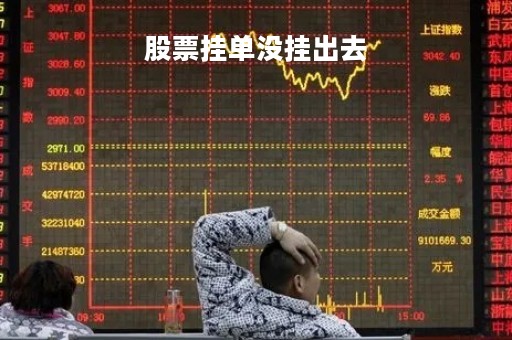 股票挂单没挂出去「股票挂单没挂出去有收益吗」 股票挂单没挂出去「股票挂单没挂出去有收益吗」