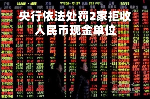 央行依法处罚2家拒收人民币现金单位
