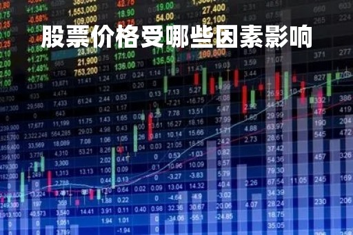 股票价格受哪些因素影响「股票价格受那些因素影响」 股票价格受哪些因素影响「股票价格受那些因素影响」