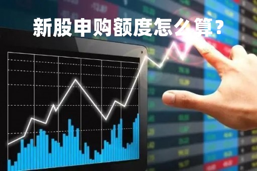 新股申购额度怎么算？