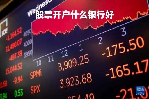 股票开户什么银行好「股票开户哪个银行好」