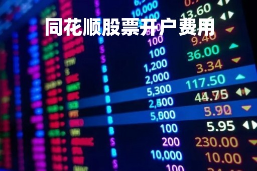 同花顺股票开户费用「同花顺开户费用多少钱」 同花顺股票开户费用「同花顺开户费用多少钱」