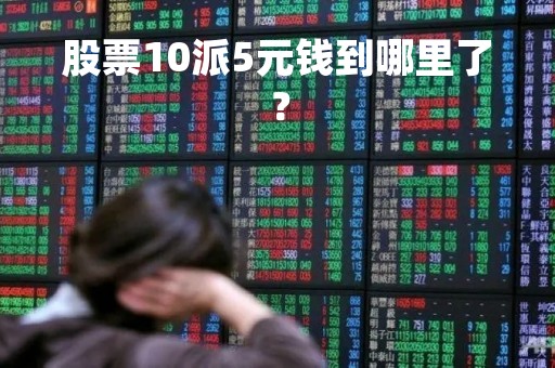 股票10派5元钱到哪里了？