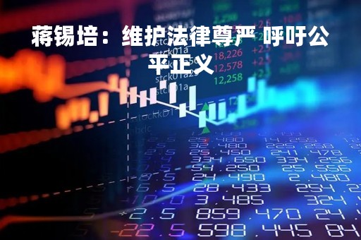 蒋锡培：维护法律尊严 呼吁公平正义