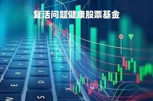 复活问题健康股票基金「复活精准医疗基金005176做什么的」