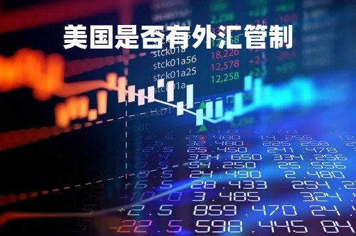 美国是否有外汇管制「美国人有外汇管制吗」
