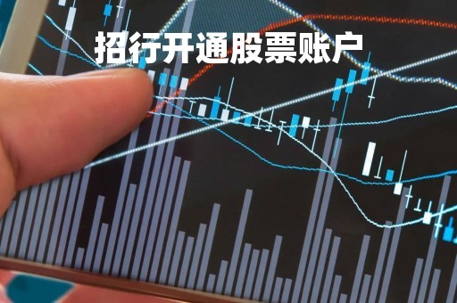 招行开通股票账户「招商银行开通股票账户」 招行开通股票账户「招商银行开通股票账户」