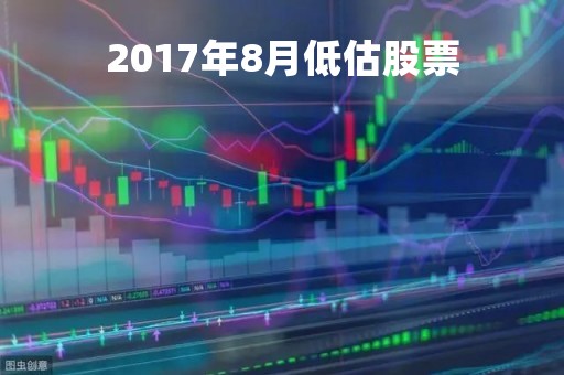 2017年8月低估股票「2017年8月上市股票」