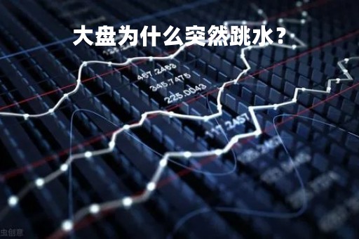 大盘为什么突然跳水？