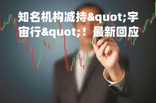 知名机构减持"宇宙行"！最新回应…