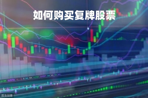 如何购买复牌股票「复牌股票怎么买进」 如何购买复牌股票「复牌股票怎么买进」