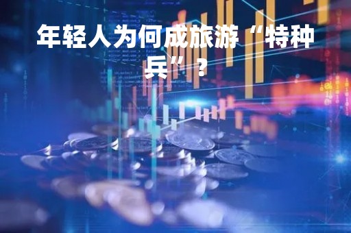 年轻人为何成旅游“特种兵”？