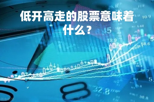 低开高走的股票意味着什么？