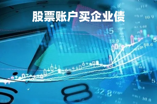 股票账户买企业债「股票账户购买企业债券要求」