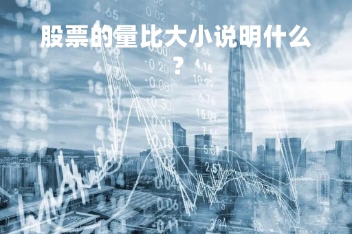 股票的量比大小说明什么？