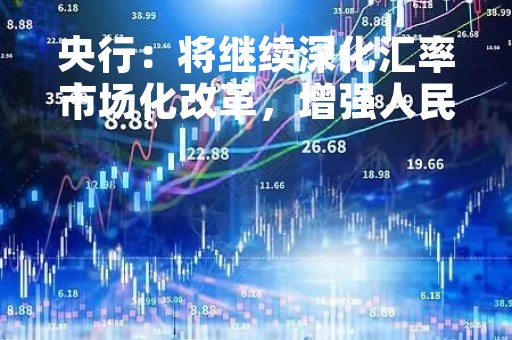 央行：将继续深化汇率市场化改革，增强人民币汇率弹性