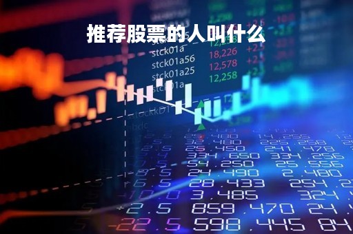 推荐股票的人叫什么「推荐股票给我」 推荐股票的人叫什么「推荐股票给我」