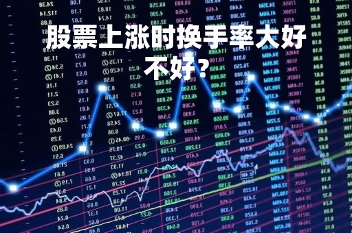 股票上涨时换手率大好不好？