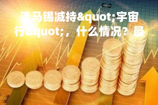 淡马锡减持"宇宙行"，什么情况？最新回应来了！