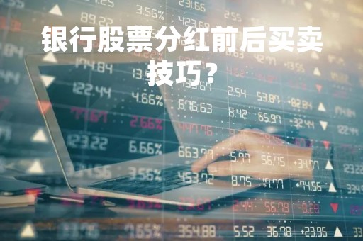 银行股票分红前后买卖技巧？