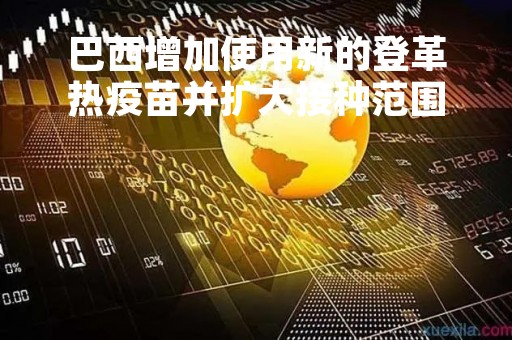 巴西增加使用新的登革热疫苗并扩大接种范围