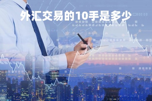 外汇交易的10手是多少「外汇交易手数计算公式」