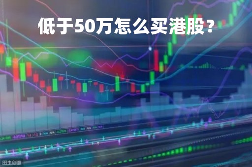 低于50万怎么买港股？