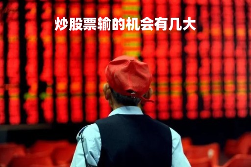 炒股票输的机会有几大「炒股输了叫什么」