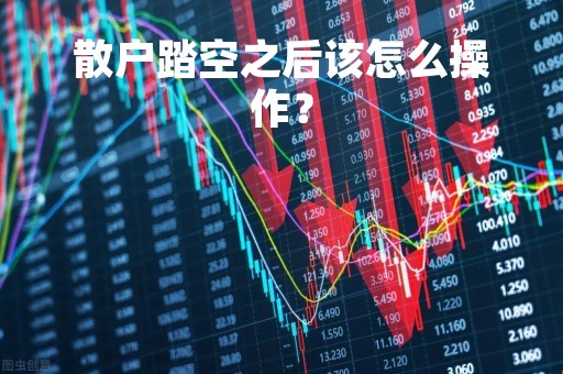 散户踏空之后该怎么操作？