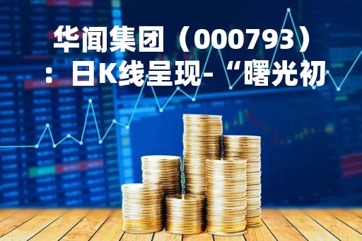华闻集团（000793）：日K线呈现-“曙光初现”形态 后市看多（04-24）