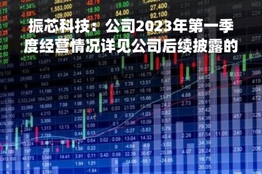 振芯科技：公司2023年第一季度经营情况详见公司后续披露的定期报告