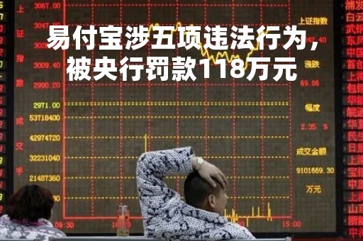 易付宝涉五项违法行为，被央行罚款118万元