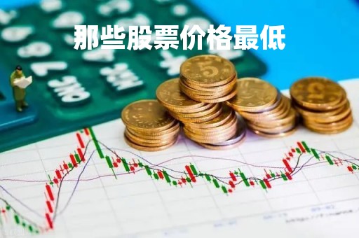 那些股票价格最低「股市价格最低的股票」