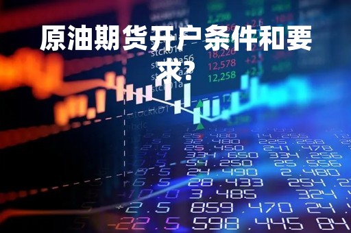 原油期货开户条件和要求?