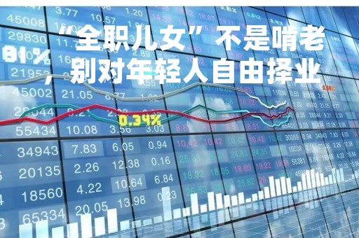 “全职儿女”不是啃老，别对年轻人自由择业有偏见｜新京报快评