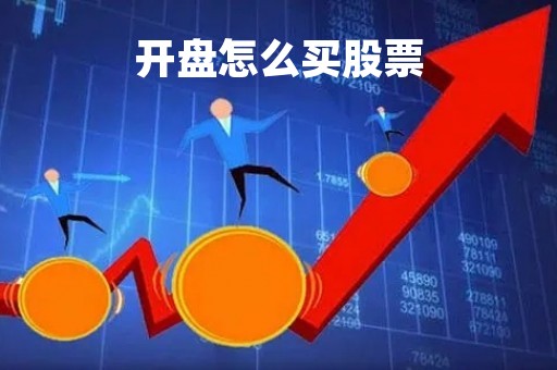 开盘怎么买股票「开盘的股票怎么买」