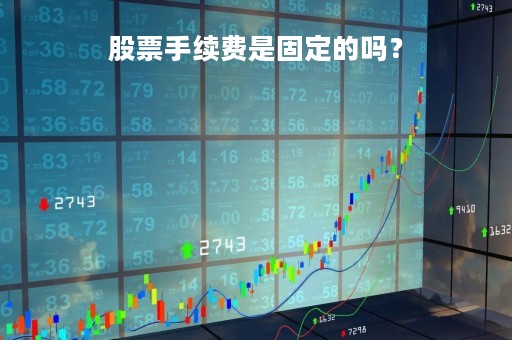 股票手续费是固定的吗？