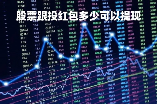 股票跟投红包多少可以提现「炒股红包」