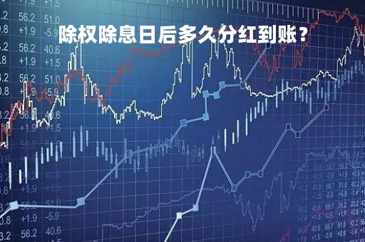 除权除息日后多久分红到账？