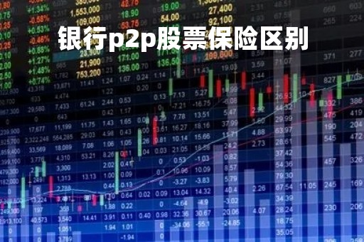 银行p2p股票保险区别「银行保险类股票」