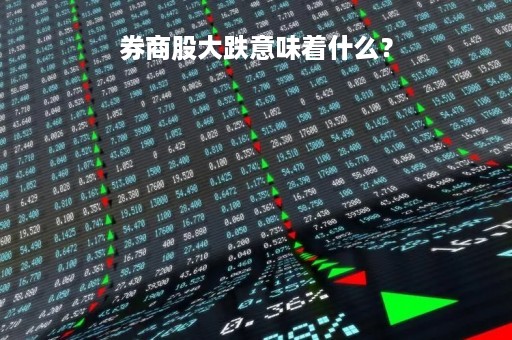 券商股大跌意味着什么？
