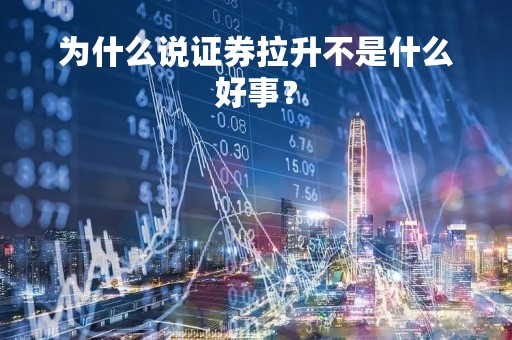 为什么说证券拉升不是什么好事？
