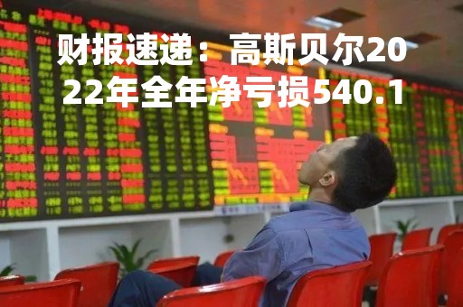 财报速递：高斯贝尔2022年全年净亏损540.14万元，总体财务状况较差