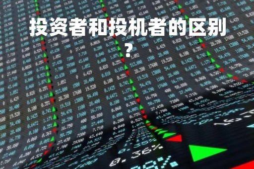 投资者和投机者的区别？
