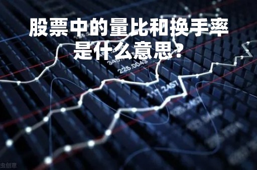 股票中的量比和换手率是什么意思？