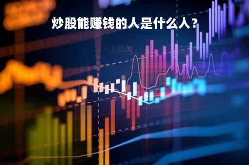 炒股能赚钱的人是什么人? 炒股能赚钱的人是什么人?
