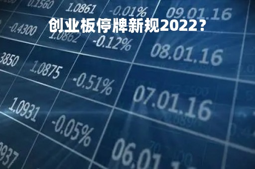 创业板停牌新规2022？